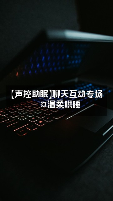 抖音尾壳真的困【声控助眠版】视频封面：【声控助眠】聊天互动专场💤温柔哄睡